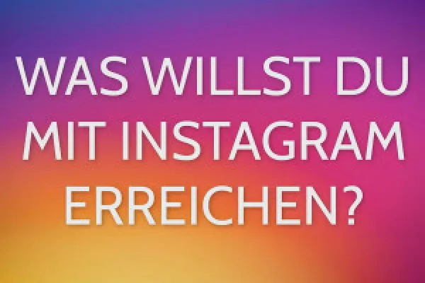 Instagram-Tutorial: Mehr Follower bekommen | 2.1 Was ist dein Ziel und was willst du erreichen?