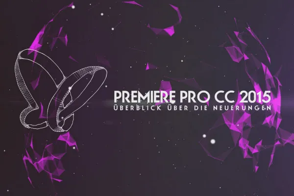 Neues in der Creative Cloud: Premiere Pro CC 2015 (Juni 2015) – Überblick über die Neuerungen