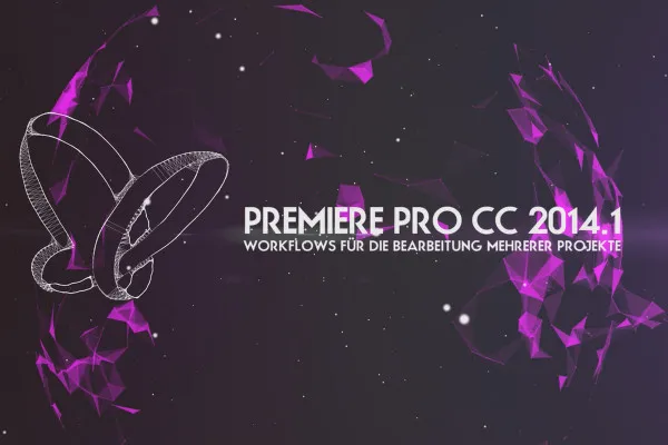 Neues in der Creative Cloud: Premiere Pro CC 2014.1 (Oktober 2014) – Workflows für die Bearbeitung mehrerer Projekte